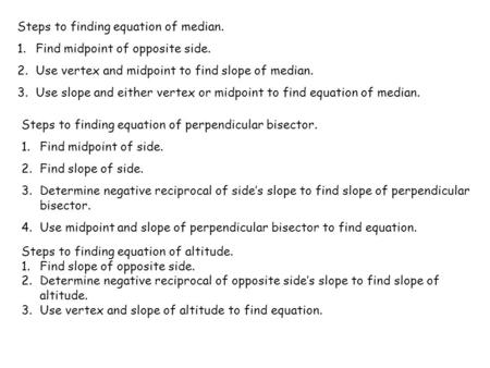 Steps to finding equation of median. 1.Find midpoint of opposite side. 2.Use vertex and midpoint to find slope of median. 3.Use slope and either vertex.