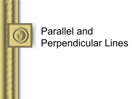 Parallel and Perpendicular Lines. Parallel Lines // All parallel lines have the same slope. Parallel lines will NEVER have the same y-intercept. The slope.