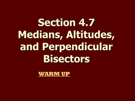 Section 4.7 Medians, Altitudes, and Perpendicular Bisectors