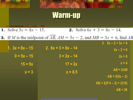 Warm-up 1.3x = 8x – 15 0 = 5x – 15 15 = 5x x = 3 2.6x + 3 = 8x – 14 3 = 2x – 14 17 = 2x x = 8.5 3.5x – 2 = 3x + 6 2x – 2 = 6 2x = 8 x = 4 AB = 2 AM AB.