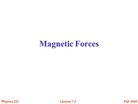 Fall 2008Physics 231Lecture 7-1 Magnetic Forces. Fall 2008Physics 231Lecture 7-2 Magnetic Forces Charged particles experience an electric force when in.