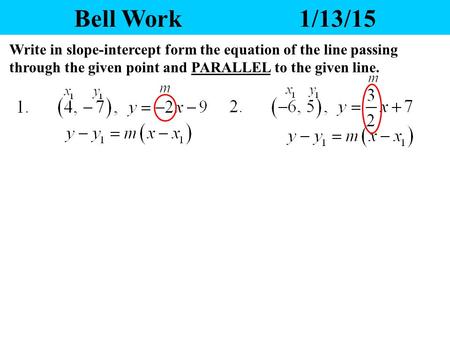 Bell Work1/13/15 Write in slope-intercept form the equation of the line passing through the given point and PARALLEL to the given line.