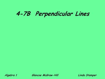 4-7B Perpendicular Lines Algebra 1 Glencoe McGraw-HillLinda Stamper.