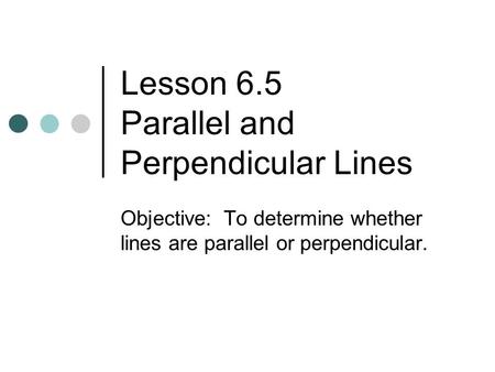 Lesson 6.5 Parallel and Perpendicular Lines