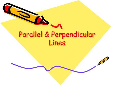 Parallel & Perpendicular Lines. Parallel and Perpendicular Lines The two lines shown below are parallel (never intersect). Identify the slope of each.