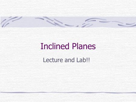 Inclined Planes Lecture and Lab!!. Inclined Planes and Gravitational Force To analyze the forces acting on an object on an inclined plane (a tilted surface),
