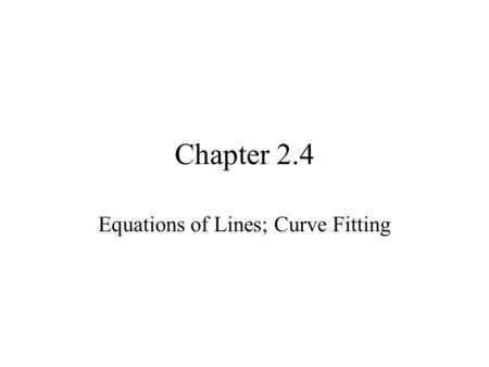 Chapter 2.4 Equations of Lines; Curve Fitting. Point-Slope Form In the previous section we saw that the graph of a linear functions is a straight line.