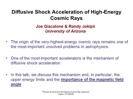 “Physics at the End of the Galactic Cosmic-Ray Spectrum” Aspen, CO 4/28/05 Diffusive Shock Acceleration of High-Energy Cosmic Rays The origin of the very-highest-energy.