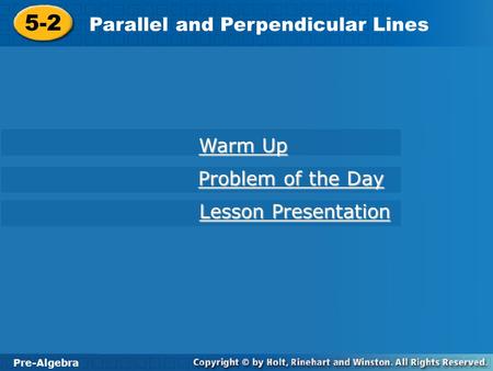 Pre-Algebra 5-2 Parallel and Perpendicular Lines 5-2 Parallel and Perpendicular Lines Pre-Algebra Warm Up Warm Up Problem of the Day Problem of the Day.