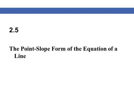 2.5 The Point-Slope Form of the Equation of a Line.
