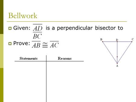 Bellwork  Given: is a perpendicular bisector to  Prove: