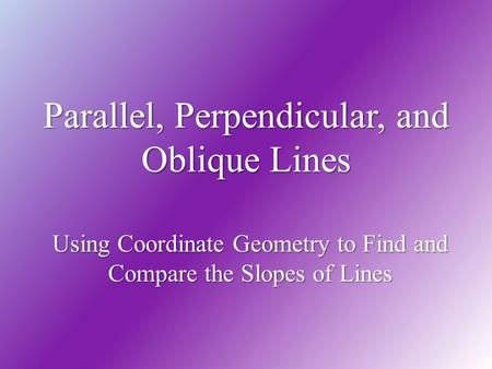 Parallel, Perpendicular, and Oblique Lines