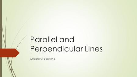 Parallel and Perpendicular Lines Chapter 3, Section 5.