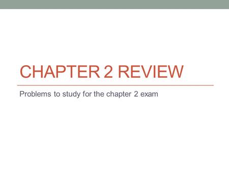 Problems to study for the chapter 2 exam