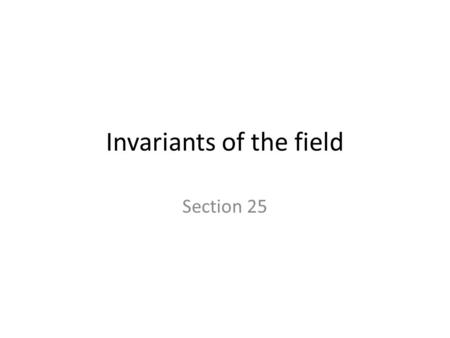Invariants of the field Section 25. Certain functions of E and H are invariant under Lorentz transform The 4D representation of the field is F ik F ik.