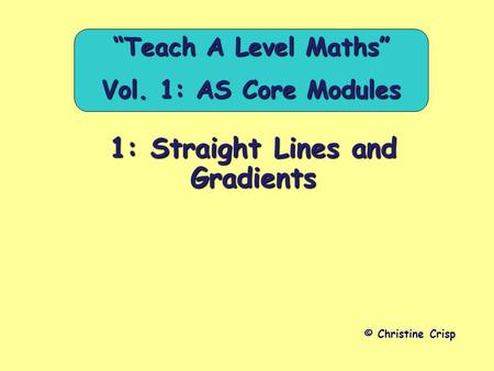 1: Straight Lines and Gradients © Christine Crisp “Teach A Level Maths” Vol. 1: AS Core Modules.