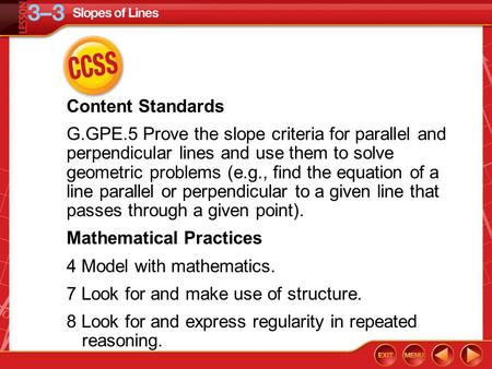 CCSS Content Standards G.GPE.5 Prove the slope criteria for parallel and perpendicular lines and use them to solve geometric problems (e.g., find the equation.
