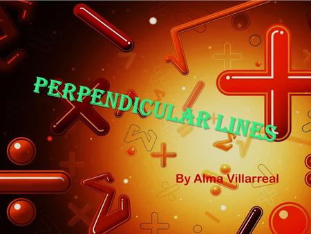 Perpendicular lines By Alma Villarreal. What are perpendicular lines? Perpendicular lines are lines, segments, or rays that intersect toform right angles.