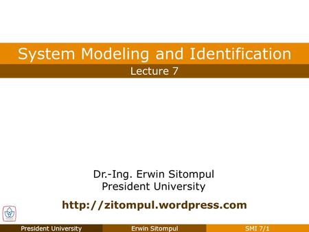 President UniversityErwin SitompulSMI 7/1 Dr.-Ing. Erwin Sitompul President University Lecture 7 System Modeling and Identification