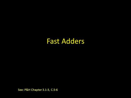 Fast Adders See: P&H Chapter 3.1-3, C.5-6. 2 Goals: serial to parallel conversion time vs. space tradeoffs design choices.