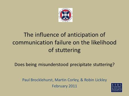 The influence of anticipation of communication failure on the likelihood of stuttering Does being misunderstood precipitate stuttering? Paul Brocklehurst,