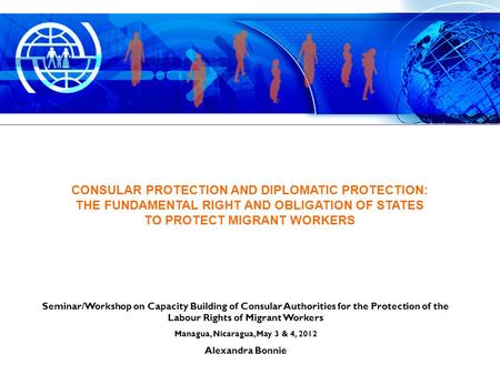 Seminar/Workshop on Capacity Building of Consular Authorities for the Protection of the Labour Rights of Migrant Workers Managua, Nicaragua, May 3 & 4,