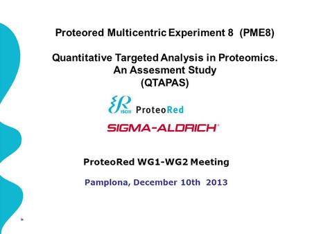 Proteored Multicentric Experiment 8 (PME8) Quantitative Targeted Analysis in Proteomics. An Assesment Study (QTAPAS) ProteoRed WG1-WG2 Meeting Pamplona,