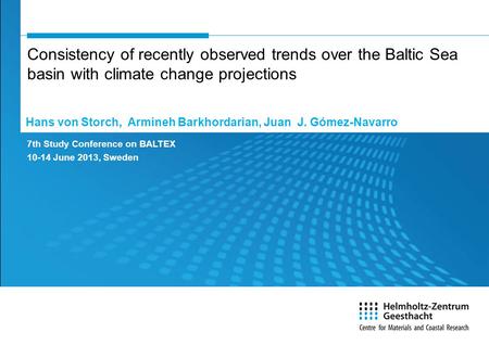 Consistency of recently observed trends over the Baltic Sea basin with climate change projections 7th Study Conference on BALTEX 10-14 June 2013, Sweden.