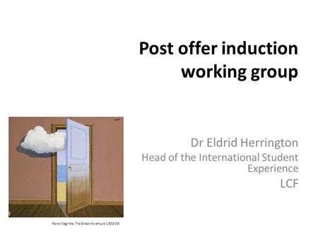 Post offer induction working group Dr Eldrid Herrington Head of the International Student Experience LCF Rene Magritte, The Great Adventure (1938-39)