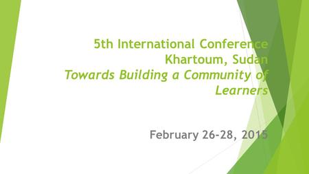 5th International Conference Khartoum, Sudan Towards Building a Community of Learners February 26-28, 2015.