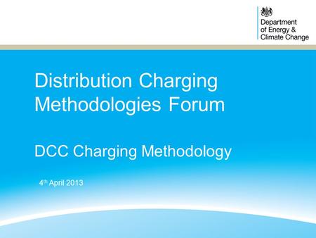 Distribution Charging Methodologies Forum DCC Charging Methodology 4 th April 2013.