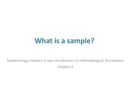 What is a sample? Epidemiology matters: a new introduction to methodological foundations Chapter 4.