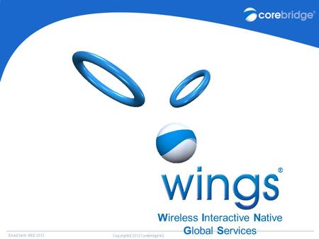 Emad Said – R&D 2013 Copyright© 2013 Corebridge NG Wireless Interactive Native Global Services ®