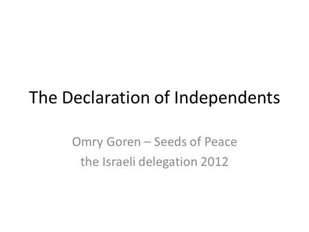 The Declaration of Independents Omry Goren – Seeds of Peace the Israeli delegation 2012.