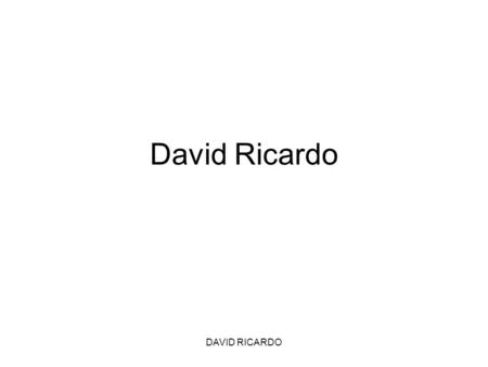 David Ricardo DAVID RICARDO.