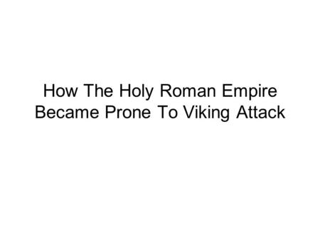 How The Holy Roman Empire Became Prone To Viking Attack.