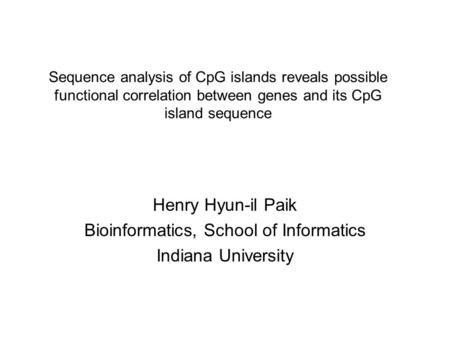 Sequence analysis of CpG islands reveals possible functional correlation between genes and its CpG island sequence Henry Hyun-il Paik Bioinformatics, School.