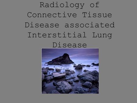 Radiology of Connective Tissue Disease associated Interstitial Lung Disease John Murchison.