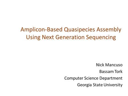 Amplicon-Based Quasipecies Assembly Using Next Generation Sequencing Nick Mancuso Bassam Tork Computer Science Department Georgia State University.