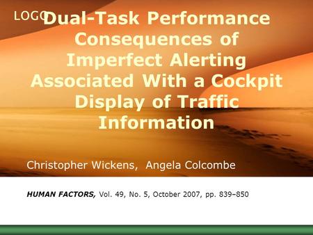 LOGO Dual-Task Performance Consequences of Imperfect Alerting Associated With a Cockpit Display of Traffic Information Christopher Wickens, Angela Colcombe.