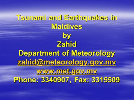 Tsunami and Earthquakes in Maldives by Zahid Department of Meteorology  Phone: 3340907, Fax: 3315509