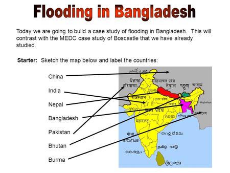 Today we are going to build a case study of flooding in Bangladesh. This will contrast with the MEDC case study of Boscastle that we have already studied.
