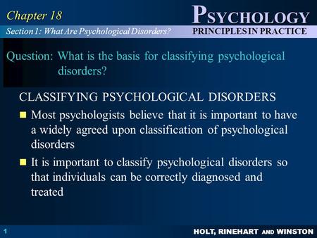HOLT, RINEHART AND WINSTON P SYCHOLOGY PRINCIPLES IN PRACTICE 1 Chapter 18 Question: What is the basis for classifying psychological disorders? CLASSIFYING.