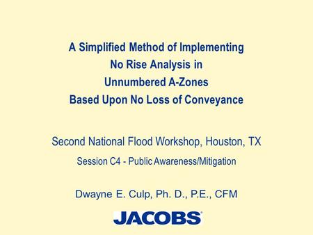 A Simplified Method of Implementing No Rise Analysis in Unnumbered A-Zones Based Upon No Loss of Conveyance Dwayne E. Culp, Ph. D., P.E., CFM Second National.