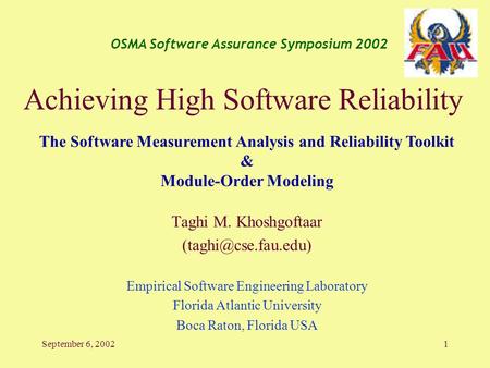 September 6, 20021 Achieving High Software Reliability Taghi M. Khoshgoftaar Empirical Software Engineering Laboratory Florida Atlantic.