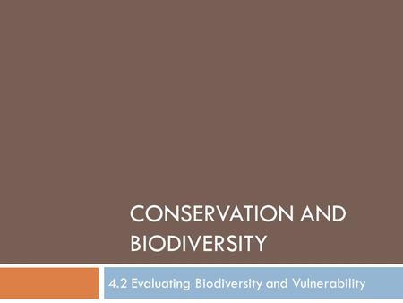 CONSERVATION AND BIODIVERSITY 4.2 Evaluating Biodiversity and Vulnerability.