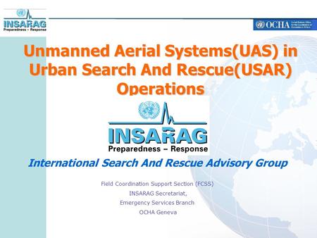 Unmanned Aerial Systems(UAS) in Urban Search And Rescue(USAR) Operations International Search And Rescue Advisory Group Field Coordination Support Section.