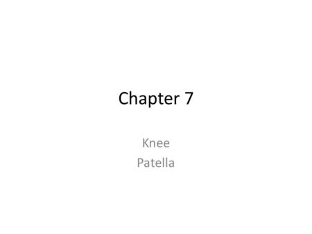 Chapter 7 Knee Patella. Knee Joint Distal Femur Proximal Tibia Patella.