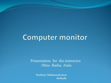 Presentation for the instructor /Miss- Rasha Atala Student/ Mahmoud omar shehada.