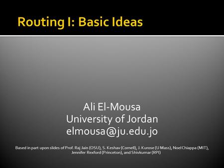 Ali El-Mousa University of Jordan Based in part upon slides of Prof. Raj Jain (OSU), S. Keshav (Cornell), J. Kurose (U Mass), Noel Chiappa.